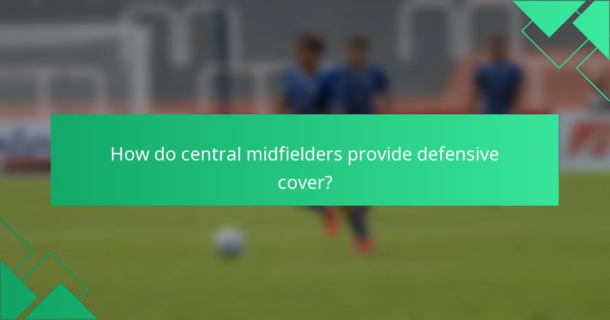 How do central midfielders provide defensive cover?