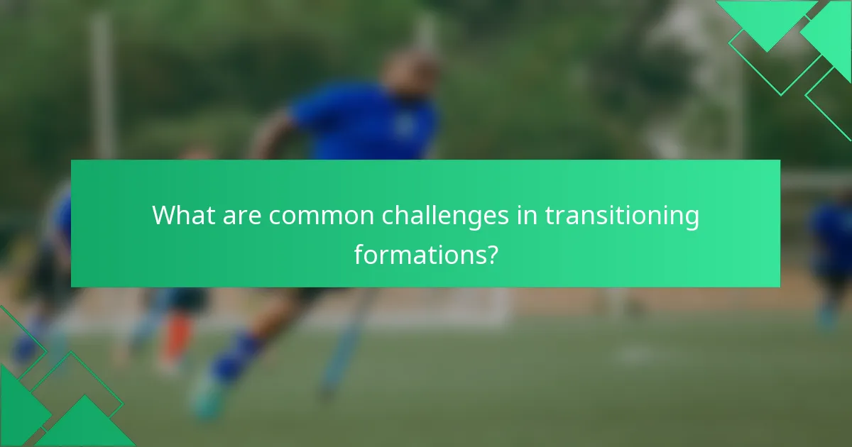 What are common challenges in transitioning formations?